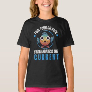 Fish, Find your own path, swim against the current T-Shirt