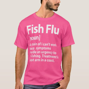 Fish Flu A Strain Of I Cant Work Today Apparel 505 T-Shirt