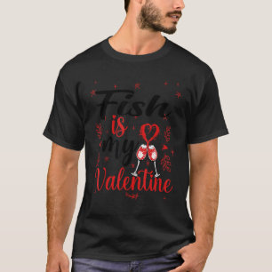 Fish Is My Valentine Funny Fish Valentine S Day T-Shirt