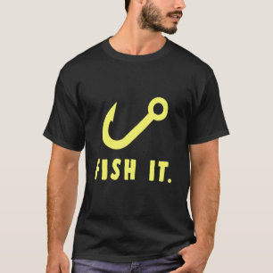Fish It Hook Nature Sports Fisherman Hobby Reel An T-Shirt