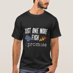 Fish Keeping Aquarium Just One More Fish I Promise T-Shirt