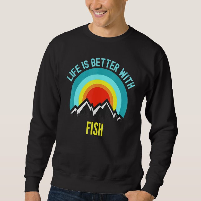 Fish Life Is Better With Fish Sweatshirt (Front)