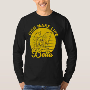 Fish Make Life Betta Betta Fish Fishkeeping Fun T-Shirt