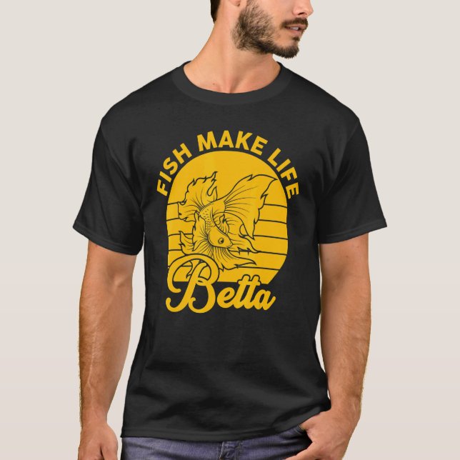 Fish Make Life Betta Betta Fish Fishkeeping Fun T-Shirt (Front)