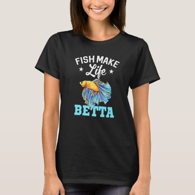 Fish Make Life Betta Fish Aquarium Aquarist Fishke T-Shirt (Front)
