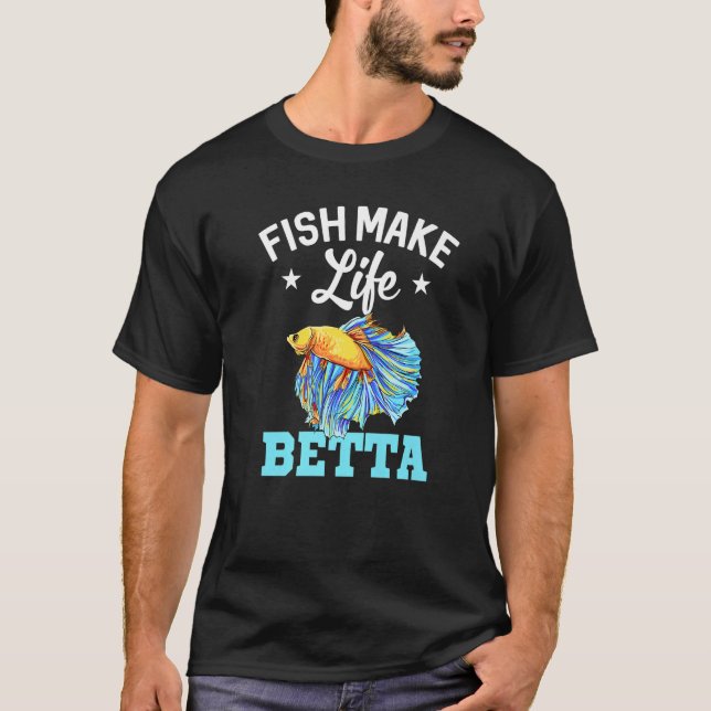 Fish Make Life Betta Fish Aquarium Aquarist Fishke T-Shirt (Front)