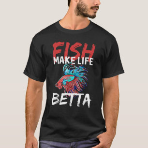 Fish Make Life Betta Fish Aquarium Aquarist Fishke T-Shirt