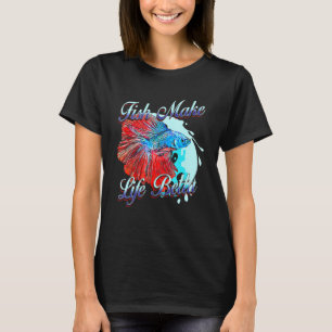 Fish Make Life Betta Splendens Aquarium Fish T-Shirt