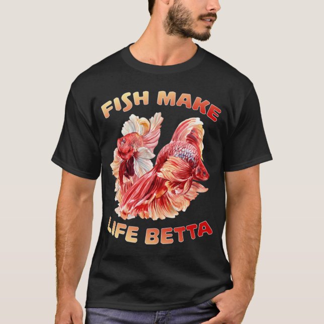 Fish Make Life Betta T-Shirt (Front)