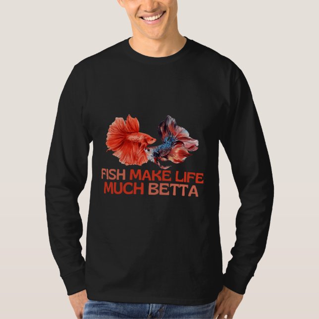 Fish Make Life Much Betta T-Shirt (Front)