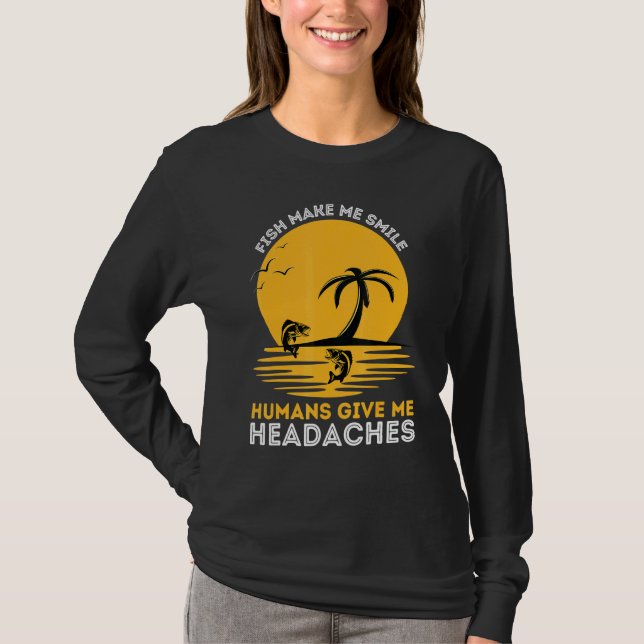 Fish Make Me Smile Humans Give Me Headaches Pet Fi T-Shirt (Front)