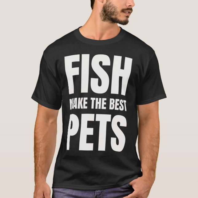 Fish make the best pets T-Shirt (Front)