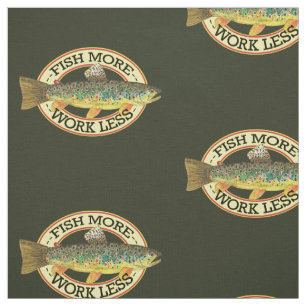 FISH MORE - WORK LESS Funny Trout Fishing Fabric