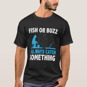 Fish Or Buzz I Always Catch Something Ice Fishing T-Shirt