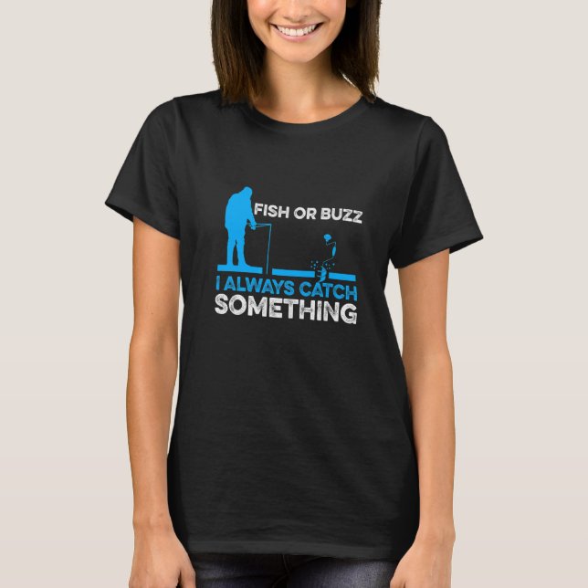 Fish Or Buzz I Always Catch Something Ice Fishing  T-Shirt (Front)