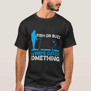 Fish Or Buzz I Always Catch Something Ice Fishing T-Shirt