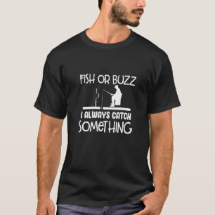 Fish Or Buzz I Always Catch Something Ice Fishing  T-Shirt