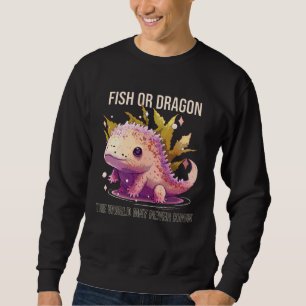 Fish Or Dragon The World May Never Know Axolotl Wh Sweatshirt