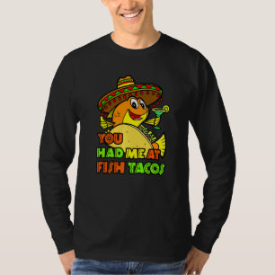 Fish Taco Mexican Food Foodie You Had Me At Fish T T-Shirt