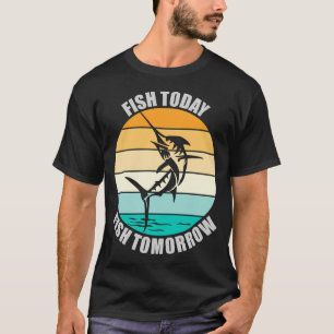 Fish Today Fish Tomorrow T-Shirt