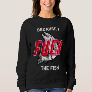 Fish Want Me Women Fear Me Because I The Fish Sweatshirt