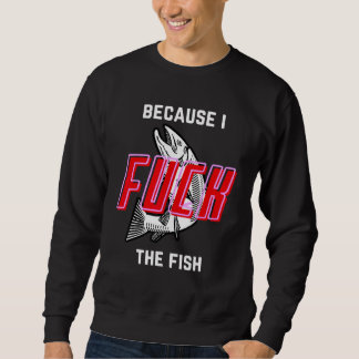 Fish Want Me Women Fear Me Because I The Fish Sweatshirt