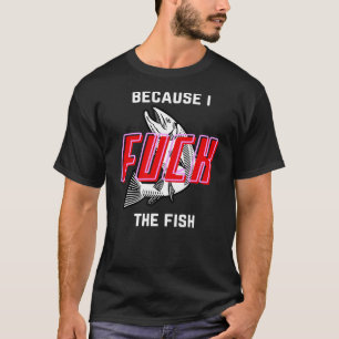 Fish Want Me Women Fear Me Because I The Fish T-Shirt