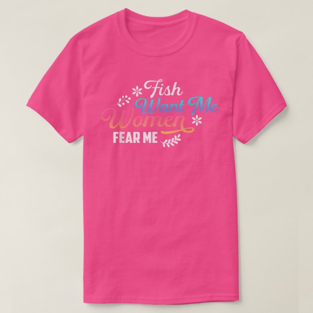 Fish Want Me Women Fear Me Fishing Life Design 521 T-Shirt (Design Front)