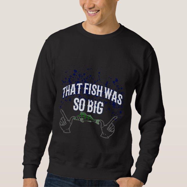 Fish Was So Big Fishing Time Sweatshirt (Front)