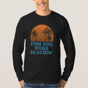 Fish You Were Beachin' Summer Fishing Tropical Fis T-Shirt