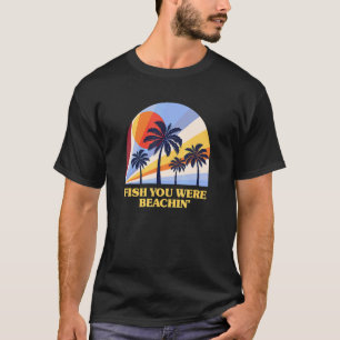 Fish You Were Beachin' Summer Fishing Tropical Fis T-Shirt