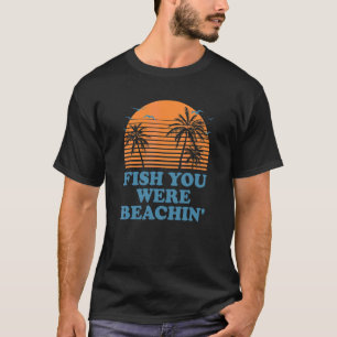 Fish You Were Beachin' Summer Fishing Tropical Fis T-Shirt