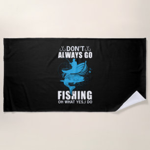 Fisher Do Not Always Go Fishing Beach Towel