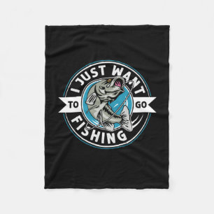 Fisher Gift I Just Want To Go Fishing Fleece Blanket