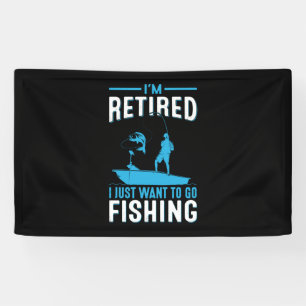 Fisher I Am Retired I Just Want To Go Fishing Banner