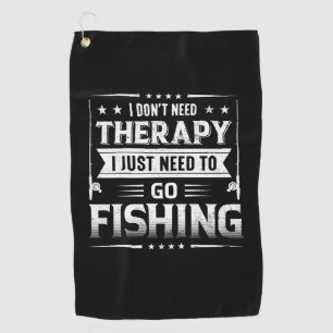Fisher I Just Need To Go Fishing Golf Towel