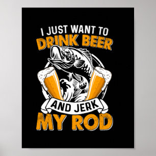 Fisher I Just Want To Drink Beer And Fishing Poster