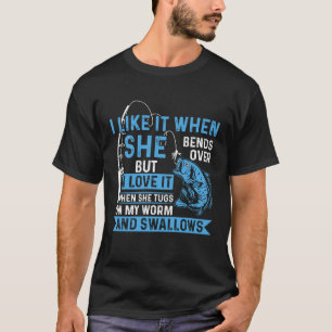 Fisher I Love It When She Tugs On My Worm Fishing  T-Shirt