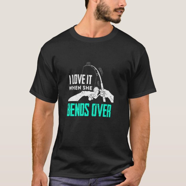 Fisher Love It When She Bends Over Funny Angler T-Shirt (Front)