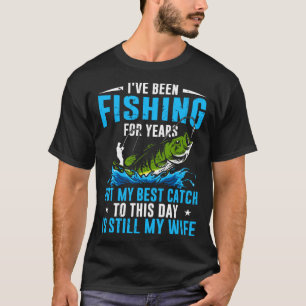 Fisher My Best Catch To This Day Is Still My Wife T-Shirt