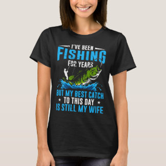 Fisher My Best Catch To This Day Is Still My Wife  T-Shirt