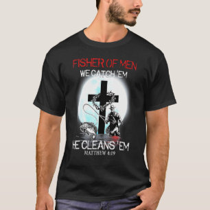 Fisher Of Men We Catch Em He Cleans Em For Fisherm T-Shirt