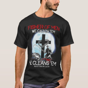 Fisher Of Men We Catch 'Em He Cleans 'Em Matthew 4 T-Shirt