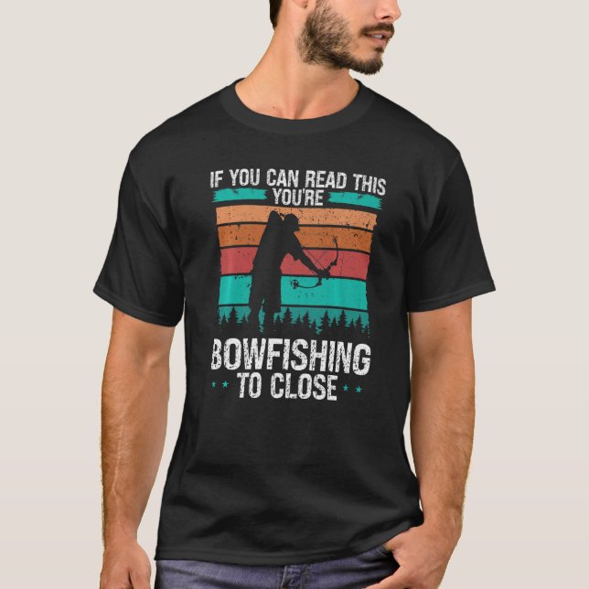 Fisherman Bowfishing too close Bow Hunter Bowfishe T-Shirt (Front)