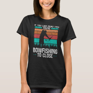 Fisherman Bowfishing too close Bow Hunter Bowfishe T-Shirt