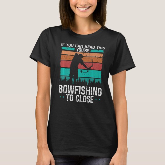 Fisherman Bowfishing too close Bow Hunter Bowfishe T-Shirt (Front)