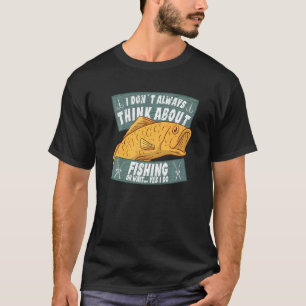 Fisherman equipment always think about fishing acc T-Shirt