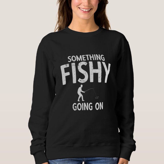 Fisherman Fish Quote For Fishing 2 Sweatshirt (Front)