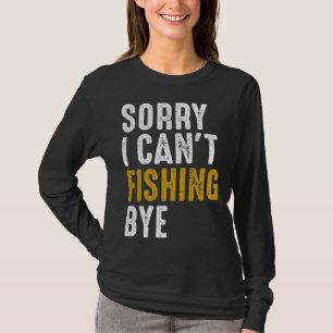 Fisherman  Fisher Sorry I Can t Fishing Bye T-Shirt