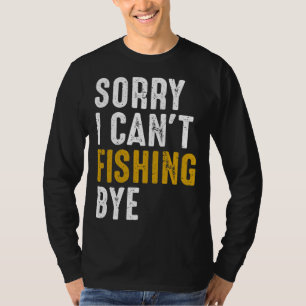 Fisherman  Fisher Sorry I Can t Fishing Bye T-Shirt